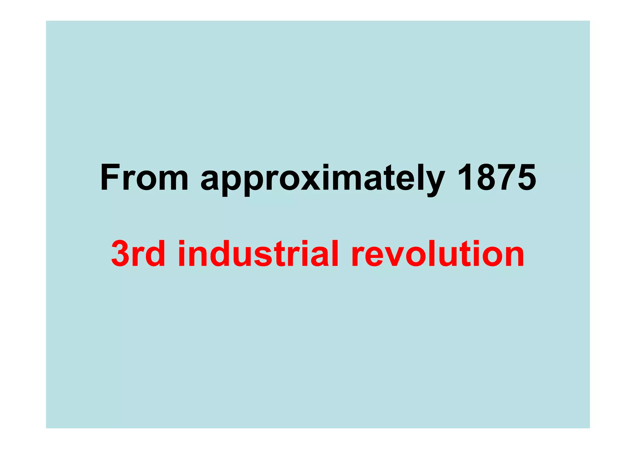 From approximately 1875

3rd industrial revolution
 
