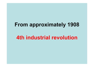 From approximately 1908

4th industrial revolution
 