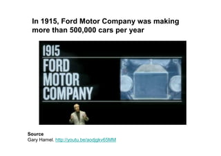 In 1915, Ford Motor Company was making
 more than 500,000 cars per year




Source
Gary Hamel. http://youtu.be/aodjgkv65MM
 