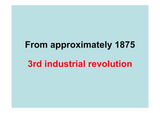 From approximately 1875

3rd industrial revolution
 