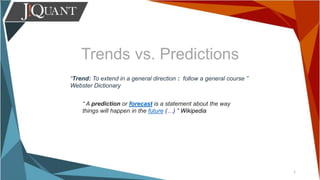 Trends vs. Predictions
1
“ A prediction or forecast is a statement about the way
things will happen in the future (…) ” Wikipedia
“Trend: To extend in a general direction : follow a general course ”
Webster Dictionary
 