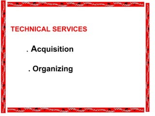 TECHNICAL SERVICES
. Acquisition
. Organizing
 