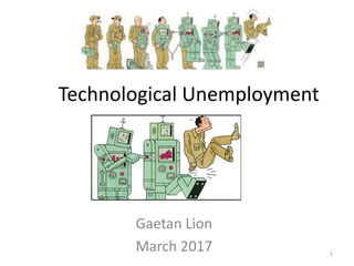 Technological Unemployment
Gaetan Lion
March 2017 1
 