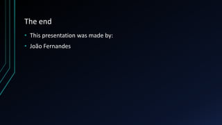 The end
• This presentation was made by:
• João Fernandes
 