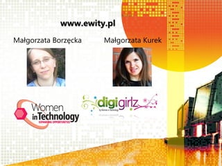 www.ewity.pl
Małgorzata Borzęcka   Małgorzata Kurek




                                         1
 