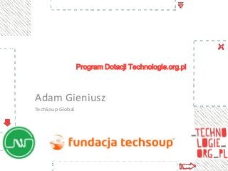 Program Dotacji Technologie.org.pl

Adam Gieniusz
TechSoup Global

 