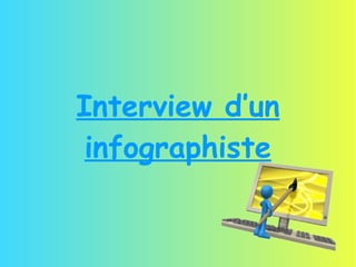 Interview d’un
 infographiste
 