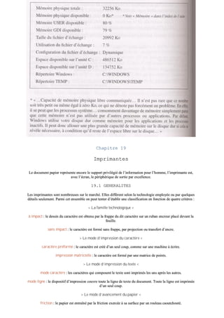 CChhaappiittrree 1199
IImmpprriimmaanntteess
LLee ddooccuummeenntt ppaappiieerr rreepprréésseennttee eennccoorree llee ssuuppppoorrtt pprriivviillééggiiéé ddee ll’’iinnffoorrmmaattiioonn ppoouurr ll’’hhoommmmee,, ll’’iimmpprriimmaannttee eesstt,,
aavveecc ll’’ééccrraann,, llee ppéérriipphhéérriiqquuee ddee ssoorrttiiee ppaarr eexxcceelllleennccee..
1199..11 GGEENNEERRAALLIITTEESS
LLeess iimmpprriimmaanntteess ssoonntt nnoommbbrreeuusseess ssuurr llee mmaarrcchhéé.. EElllleess ddiiffffèèrreenntt sseelloonn llaa tteecchhnnoollooggiiee eemmppllooyyééee oouu ppaarr qquueellqquueess
ddééttaaiillss sseeuulleemmeenntt.. PPaarrmmii cceett eennsseemmbbllee oonn ppeeuutt tteenntteerr dd’’ééttaabblliirr uunnee ccllaassssiiffiiccaattiioonn eenn ffoonnccttiioonn ddee qquuaattrree ccrriittèèrreess ::
>> LLaa ffaammiillllee tteecchhnnoollooggiiqquuee <<
àà iimmppaacctt :: llee ddeessssiinn dduu ccaarraaccttèèrree eesstt oobbtteennuu ppaarr llaa ffrraappppee dduu ddiitt ccaarraaccttèèrree ssuurr uunn rruubbaann eennccrreeuurr ppllaaccéé ddeevvaanntt llaa
ffeeuuiillllee..
ssaannss iimmppaacctt :: llee ccaarraaccttèèrree eesstt ffoorrmméé ssaannss ffrraappppee,, ppaarr pprroojjeeccttiioonn oouu ttrraannssffeerrtt dd’’eennccrree..
>> LLee mmooddee dd’’iimmpprreessssiioonn dduu ccaarraaccttèèrree <<
ccaarraaccttèèrree pprrééffoorrmméé :: llee ccaarraaccttèèrree eesstt ccrréééé dd’’uunn sseeuull ccoouupp,, ccoommmmee ssuurr uunnee mmaacchhiinnee àà ééccrriirree..
iimmpprreessssiioonn mmaattrriicciieellllee :: llee ccaarraaccttèèrree eesstt ffoorrmméé ppaarr uunnee mmaattrriiccee ddee ppooiinnttss..
>> LLee mmooddee dd’’iimmpprreessssiioonn dduu tteexxttee <<
mmooddee ccaarraaccttèèrree :: lleess ccaarraaccttèèrreess qquuii ccoommppoosseenntt llee tteexxttee ssoonntt iimmpprriimmééss lleess uunnss aapprrèèss lleess aauuttrreess..
mmooddee lliiggnnee :: llee ddiissppoossiittiiff dd’’iimmpprreessssiioonn ccoouuvvrree ttoouuttee llaa lliiggnnee ddee tteexxttee dduu ddooccuummeenntt.. TToouuttee llaa lliiggnnee eesstt iimmpprriimmééee
dd’’uunn sseeuull ccoouupp..
>> LLee mmooddee dd’’aavvaanncceemmeenntt dduu ppaappiieerr <<
ffrriiccttiioonn :: llee ppaappiieerr eesstt eennttrraaîînnéé ppaarr llaa ffrriiccttiioonn eexxeerrccééee àà ssaa ssuurrffaaccee ppaarr uunn rroouulleeaauu ccaaoouuttcchhoouuttéé..
 