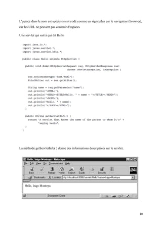 10
L'espace dans le nom est spécialement codé comme un signe plus par le navigateur (browser),
car les URL ne peuvent pas contenir d'espaces
Une servlet qui sait à qui dit Hello
La méthode getServletInfo( ) donne des informations descriptives sur le servlet.
 