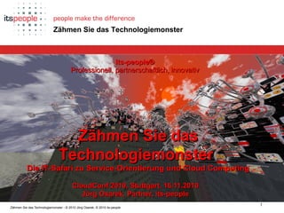 Die ZukunftCloud-ComputingProlog Technologiemonster Epilog
1
Zähmen Sie das Technologiemonster - © 2010 Jörg Osarek, © 201...