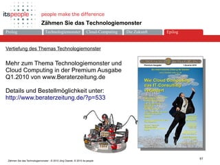 Die ZukunftCloud-ComputingProlog Technologiemonster Epilog
61
Zähmen Sie das Technologiemonster - © 2010 Jörg Osarek, © 20...