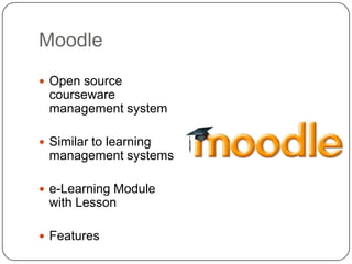 MoodleOpen source courseware management systemSimilar to learning management systemse-Learning Module with LessonFeatures