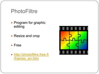 PhotoFiltreProgram for graphic editingResize and crop Freehttp://photofiltre.free.fr/frames_en.htm