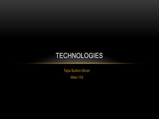 TECHNOLOGIES
  Tajia Sutton-Silver
      Web 110
 