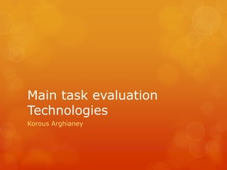 Main task evaluation
Technologies
Korous Arghianey
 