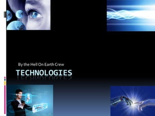 TECHNOLOGIES
By the Hell On Earth Crew
 