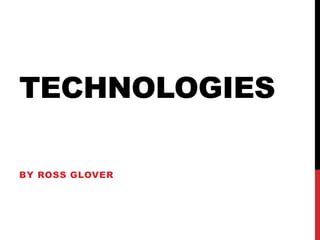 TECHNOLOGIES
BY ROSS GLOVER
 