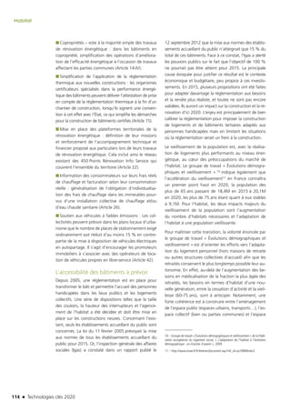 114 n Technologies clés 2020
Habitat
■■ Copropriétés – vote à la majorité simple des travaux
de rénovation énergétique : dans les bâtiments en
copropriété, simplification des opérations d’améliora-
tion de l’efficacité énergétique à l’occasion de travaux
affectant les parties communes (Article 14-IV).
■■ Simplification de l’application de la règlementation
thermique aux nouvelles constructions : les organismes
certificateurs spécialisés dans la performance énergé-
tique des bâtiments peuvent délivrer l’attestation de prise
en compte de la réglementation thermique à la fin d’un
chantier de construction, lorsqu’ils signent une conven-
tion à cet effet avec l’État, ce qui simplifie les démarches
pour la construction de bâtiments certifiés (Article 15).
■■ Mise en place des plateformes territoriales de la
rénovation énergétique : définition de leur missions
et renforcement de l’accompagnement technique et
financier proposé aux particuliers lors de leurs travaux
de rénovation énergétique. Cela inclut ainsi le réseau
existant des 450 Points Rénovation Info Service qui
couvrent l’ensemble du territoire (Article 22).
■■ Information des consommateurs sur leurs frais réels
de chauffage et facturation selon leur consommation
réelle : généralisation de l’obligation d’individualisa-
tion des frais de chauffage dans les immeubles pour-
vus d’une installation collective de chauffage et/ou
d’eau chaude sanitaire (Article 26).
■■ Soutien aux véhicules à faibles émissions : Les col-
lectivités peuvent prévoir dans les plans locaux d’urba-
nisme que le nombre de places de stationnement exigé
ordinairement soit réduit d’au moins 15 % en contre-
partie de la mise à disposition de véhicules électriques
en autopartage. Il s’agit d’encourager les promoteurs
immobiliers à s’associer avec des opérateurs de loca-
tion de véhicules propres en libre-service (Article 42).
L’accessibilité des bâtiments à prévoir
Depuis 2005, une réglementation est en place pour
transformer le bâti et permettre l’accueil des personnes
handicapées dans les lieux publics et les logements
collectifs. Une série de dispositions telles que la taille
des couloirs, la hauteur des interrupteurs et l’agence-
ment de l’habitat a été décidée et doit être mise en
place sur les constructions neuves. Concernant l’exis-
tant, seuls les établissements accueillant du public sont
concernés. La loi du 11 février 2005 prévoyait la mise
aux normes de tous les établissements accueillant du
public pour 2015. Or, l’inspection générale des affaires
sociales (Igas) a constaté dans un rapport publié le
12 septembre 2012 que la mise aux normes des établis-
sements accueillant du public n’atteignait que 15 % du
total de ces bâtiments. Face à ce constat, l’Igas a alerté
les pouvoirs publics sur le fait que l’objectif de 100 %
ne pourrait pas être atteint pour 2015. La principale
cause évoquée pour justifier ce résultat est le contexte
économique et budgétaire, peu propice à ces investis-
sements. En 2015, plusieurs propositions ont été faites
pour adapter davantage la réglementation aux besoins
et la rendre plus réaliste, et toutes ne sont pas encore
validées. Ils auront un impact sur la construction et la ré-
novation d’ici 2020. L’enjeu est principalement de bien
calibrer la réglementation pour imposer la construction
de logements et de bâtiments tertiaires adaptés aux
personnes handicapées mais en limitant les situations
où la réglementation serait un frein à la construction.
Le vieillissement de la population est, avec la réalisa-
tion de logements plus performants au niveau éner-
gétique, au cœur des préoccupations du marché de
l’habitat. Le groupe de travail « Évolutions démogra-
phiques et vieillissement » 10 indique également que
l’accélération du vieillissement11 en France connaîtra
un premier point haut en 2020, la population des
plus de 65 ans passant de 18,4M en 2015 à 20,1M
en 2020, les plus de 75 ans étant quant à eux stables
à 9,1M. Pour l’habitat, les deux impacts majeurs du
vieillissement de la population sont l’augmentation
du nombre d’habitats nécessaires et l’adaptation de
l’habitat à une population vieillissante.
Pour maîtriser cette transition, la volonté énoncée par
le groupe de travail « Évolutions démographiques et
vieillissement » est d’orienter les efforts vers l’adapta-
tion du logement personnel (hors maisons de retraite
ou autres structures collectives d’accueil) afin que les
retraités conservent le plus longtemps possible leur au-
tonomie. En effet, au-delà de l’augmentation des be-
soins en médicalisation de la fraction la plus âgée des
retraités, les besoins en termes d’habitat d’une nou-
velle génération, entre la cessation d’activité et la vieil-
lesse (60-75 ans), sont à anticiper. Notamment, une
forte cohérence est à construire entre l’aménagement
de l’espace public (espaces urbains, transports…), l’es-
pace collectif (bien ou parties communes) et l’espace
10 – Groupe de travail « Évolutions démographiques et vieillissement » de la Fédé-
ration européenne du logement social, « L’adaptation de l’habitat à l’évolution
démographique : un chantier d’avenir », 2009
11 – http://www.insee.fr/fr/themes/document.asp?ref_id=ip1089#inter2
TC2020.indd 114 4/28/16 3:47 PM
 