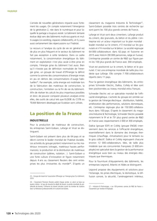 120 n Technologies clés 2020
Habitat
L’arrivée de nouvelles générations impacte aussi forte-
ment les usages. On compte notamment l’émergence
de la génération Z, née dans le numérique et pour la-
quelle le partage a toujours existé. Le bâtiment tertiaire
évolue déjà vers des bâtiments multi-occupants et mul-
ti-usages (co-working, espaces collaboratifs), et il y aura
aussi certainement des répercussions sur l’habitat.
Le recours à l’analyse du cycle de vie en général est
de plus en plus fréquent et le secteur du bâtiment ne
fait pas exception à cette tendance. Dans ce cadre
notamment, la consommation énergétique du bâti-
ment en exploitation n’est plus seule à être prise en
compte, l’énergie grise du bâtiment l’est aussi. Bien
qu’il n’existe pas de définition normalisée de l’éner-
gie grise, un groupe de travail d’Effinergie la définit
comme la somme des consommations d’énergie mises
en jeu en dehors des consommations d’usage habi-
tuelles25. Par exemple, cette énergie est mobilisée lors
de la fabrication des matériaux de construction, la
construction, l’entretien ou la fin de vie du bâtiment.
Afin de réaliser les calculs les plus impartiaux possibles
et donc de pouvoir comparer plusieurs analyses entre
elles, des outils de calcul tels que ELODIE du CSTB ou
TEAM Bâtiment développé par Ecobilan sont utilisés.
La position de la France
INDUSTRIELLE
Pour la production de matériaux de construction,
les entreprises Saint-Gobain, Lafarge et Vicat se dis-
tinguent.
Saint-Gobain est présent dans plus de 64 pays et se
décrit comme le leader mondial de l’habitat durable.
Les activités du groupe portent notamment sur les ma-
tériaux innovants (vitrages, matériaux hautes perfor-
mances), la production et la distribution de matériaux
de construction (plâtres, isolation…). Saint-Gobain a
une forte culture d’innovation et figure notamment
depuis 4 ans au classement Reuters des cent entre-
prises les plus innovantes du monde26. D’après un
25 – Groupe de travail de l’association Effinergie sur l’énergie grise d’un bâtiment,
2010
26 – Classement Thomson Reuters publié chaque année. Le calcul se base sur
quatre critères : le taux de réussite du dépôt de brevet, la portée mondiale du por-
tefeuille de brevets, l’influence du brevet calculée à partir du nombre de citations
dans la littérature professionnelle et le volume de brevets.
classement du magazine Industrie  Technologie27,
Saint-Gobain possède trois centres de recherche qui
sont parmi les 100 plus grands centres de France.
Lafarge et Vicat sont deux cimentiers. Lafarge produit
du ciment, des granulats, du béton et du plâtre. L’en-
treprise est un acteur important sur le plan mondial :
leader mondial sur le ciment, n°2 mondial sur les gra-
nulats et n°4 mondial sur le béton. La société regroupe
64 000 collaborateurs dans 62 pays et fusionne en
2015 avec Holcim (90 000 personnes, siège en Suisse).
L’entreprise possède un centre de RD qui figure par-
mi les 100 plus grands de France avec 300 employés.
Vicat est positionné sur le ciment, le béton et le gra-
nulat. C’est une entreprise mondiale de taille plus mo-
deste que Lafarge. Elle compte 7 700 collaborateurs
répartis dans 11 pays.
Pour la gestion énergétique des bâtiments, les entre-
prises Schneider Electric, Dalkia, Cofely et Idex sont
bien positionnées au niveau mondial et/ou français.
Schneider Electric est un spécialiste mondial de l’effi-
cacité énergétique. L’activité du groupe est centrée sur
la gestion de l’énergie électrique : distribution, fiabilité,
amélioration des performances, solutions domotiques,
etc. L’entreprise regroupe plus de 150 000 collabora-
teurs dans 100 pays. D’après le classement du maga-
zine Industrie  Technologie, Schneider Electric possède
notamment le 9e et le 75e plus grand centre de RD
en France avec respectivement 2 000 et 300 employés.
Dalkia (groupe EDF) et Cofely (groupe ENGIE) inter-
viennent dans les services à l’efficacité énergétique,
essentiellement dans le domaine des énergies ther-
miques (chauffage, climatisation) pour le tertiaire ou
le gros collectif. Dalkia et Cofely regroupent chacune
environ 12 000 collaborateurs. Idex, de taille plus
modeste que ses concurrentes françaises (3 600 em-
ployés) est spécialisé dans la gestion de la performance
énergétique aussi bien au niveau des énergies élec-
triques que thermiques.
Pour la fourniture d’équipements des bâtiments, les
entreprises Legrand, Atlantic et Aldes se distinguent.
Legrand propose des équipements et solutions pour
l’éclairage, les prises électriques, la domotique, la dif-
fusion sonore, la sécurité, l’aménagement intérieur,
27 – Industrie  Technologie, « Les 100 premiers centres de RD de France ».
Classement par nombre d’employés.
TC2020.indd 120 4/28/16 3:47 PM
 