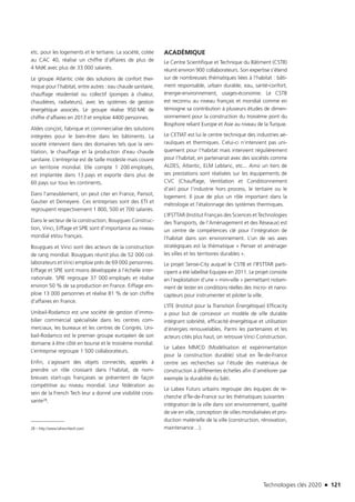 Technologies clés 2020 n 121
etc. pour les logements et le tertiaire. La société, cotée
au CAC 40, réalise un chiffre d’affaires de plus de
4 Md€ avec plus de 33 000 salariés.
Le groupe Atlantic crée des solutions de confort ther-
mique pour l’habitat, entre autres : eau chaude sanitaire,
chauffage résidentiel ou collectif (pompes à chaleur,
chaudières, radiateurs), avec les systèmes de gestion
énergétique associés. Le groupe réalise 950 M€ de
chiffre d’affaires en 2013 et emploie 4400 personnes.
Aldes conçoit, fabrique et commercialise des solutions
intégrées pour le bien-être dans les bâtiments. La
société intervient dans des domaines tels que la ven-
tilation, le chauffage et la production d’eau chaude
sanitaire. L’entreprise est de taille modeste mais couvre
un territoire mondial. Elle compte 1 200 employés,
est implantée dans 13 pays et exporte dans plus de
60 pays sur tous les continents.
Dans l’ameublement, on peut citer en France, Parisot,
Gautier et Demeyere. Ces entreprises sont des ETI et
regroupent respectivement 1 800, 500 et 700 salariés.
Dans le secteur de la construction, Bouygues Construc-
tion, Vinci, Eiffage et SPIE sont d’importance au niveau
mondial et/ou français.
Bouygues et Vinci sont des acteurs de la construction
de rang mondial. Bouygues réunit plus de 52 000 col-
laborateurs et Vinci emploie près de 69 000 personnes.
Eiffage et SPIE sont moins développée à l’échelle inter-
nationale. SPIE regroupe 37 000 employés et réalise
environ 50 % de sa production en France. Eiffage em-
ploie 13 000 personnes et réalise 81 % de son chiffre
d’affaires en France.
Unibail-Rodamco est une société de gestion d’immo-
bilier commercial spécialisée dans les centres com-
merciaux, les bureaux et les centres de Congrès. Uni-
bail-Rodamco est le premier groupe européen de son
domaine à être côté en bourse et le troisième mondial.
L’entreprise regroupe 1 500 collaborateurs.
Enfin, s’agissant des objets connectés, appelés à
prendre un rôle croissant dans l’habitat, de nom-
breuses start-ups françaises se présentent de façon
compétitive au niveau mondial. Leur fédération au
sein de la French Tech leur a donné une visibilité crois-
sante28.
28 – http://www.lafrenchtech.com/
ACADÉMIQUE
Le Centre Scientifique et Technique du Bâtiment (CSTB)
réunit environ 900 collaborateurs. Son expertise s’étend
sur de nombreuses thématiques liées à l’habitat : bâti-
ment responsable, urbain durable, eau, santé-confort,
énergie-environnement, usages-économie. Le CSTB
est reconnu au niveau français et mondial comme en
témoigne sa contribution à plusieurs études de dimen-
sionnement pour la construction du troisième pont du
Bosphore reliant Europe et Asie au niveau de la Turquie.
Le CETIAT est lui le centre technique des industries aé-
rauliques et thermiques. Celui-ci n’intervient pas uni-
quement pour l’habitat mais intervient régulièrement
pour l’habitat, en partenariat avec des sociétés comme
ALDES, Atlantic, ELM Leblanc, etc... Ainsi un tiers de
ses prestations sont réalisées sur les équipements de
CVC (Chauffage, Ventilation et Conditionnement
d’air) pour l’industrie hors process, le tertiaire ou le
logement. Il joue de plus un rôle important dans la
métrologie et l’étalonnage des systèmes thermiques.
L’IFSTTAR (Institut Français des Sciences et Technologies
des Transports, de l’Aménagement et des Réseaux) est
un centre de compétences clé pour l’intégration de
l’habitat dans son environnement. L’un de ses axes
stratégiques est la thématique « Penser et aménager
les villes et les territoires durables ».
Le projet Sense-City auquel le CSTB et l’IFSTTAR parti-
cipent a été labellisé Equipex en 2011. Le projet consiste
en l’exploitation d’une « mini-ville » permettant notam-
ment de tester en conditions réelles des micro- et nano-
capteurs pour instrumenter et piloter la ville.
L’ITE (Institut pour la Transition Énergétique) Efficacity
a pour but de concevoir un modèle de ville durable
intégrant sobriété, efficacité énergétique et utilisation
d’énergies renouvelables. Parmi les partenaires et les
acteurs cités plus haut, on retrouve Vinci Construction.
Le Labex MMCD (Modélisation et expérimentation
pour la construction durable) situé en Île-de-France
centre ses recherches sur l’étude des matériaux de
construction à différentes échelles afin d’améliorer par
exemple la durabilité du bâti.
Le Labex Futurs urbains regroupe des équipes de re-
cherche d’Île-de-France sur les thématiques suivantes :
intégration de la ville dans son environnement, qualité
de vie en ville, conception de villes mondialisées et pro-
duction matérielle de la ville (construction, rénovation,
maintenance…).
TC2020.indd 121 4/28/16 3:47 PM
 