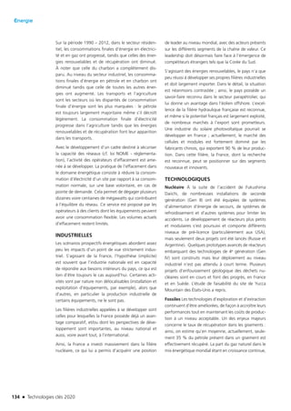 134 n Technologies clés 2020
Énergie
Sur la période 1990 – 2012, dans le secteur résiden-
tiel, les consommations finales d’énergie en électrici-
té et en gaz ont progressé, tandis que celles des éner-
gies renouvelables et de récupération ont diminué.
À noter que celle du charbon a complètement dis-
paru. Au niveau du secteur industriel, les consomma-
tions finales d’énergie en pétrole et en charbon ont
diminué tandis que celle de toutes les autres éner-
gies ont augmenté. Les transports et l’agriculture
sont les secteurs où les disparités de consommation
finale d’énergie sont les plus marquées : le pétrole
est toujours largement majoritaire même s’il décroît
légèrement. La consommation finale d’électricité
progresse dans l’agriculture tandis que les énergies
renouvelables et de récupération font leur apparition
dans les transports.
Avec le développement d’un cadre destiné à sécuriser
la capacité des réseaux (cf. loi NOME - réglementa-
tion), l’activité des opérateurs d’effacement est ame-
née à se développer. La pratique de l’effacement dans
le domaine énergétique consiste à réduire la consom-
mation d’électricité d’un site par rapport à sa consom-
mation normale, sur une base volontaire, en cas de
pointe de demande. Cela permet de dégager plusieurs
dizaines voire centaines de mégawatts qui contribuent
à l’équilibre du réseau. Ce service est proposé par les
opérateurs à des clients dont les équipements peuvent
avoir une consommation flexible. Les volumes actuels
d’effacement restent limités.
INDUSTRIELLES
Les scénarios prospectifs énergétiques abordent assez
peu les impacts d’un point de vue strictement indus-
triel. S’agissant de la France, l’hypothèse (implicite)
est souvent que l’industrie nationale est en capacité
de répondre aux besoins intérieurs du pays, ce qui est
loin d’être toujours le cas aujourd’hui. Certaines acti-
vités sont par nature non délocalisables (installation et
exploitation d’équipements, par exemple), alors que
d’autres, en particulier la production industrielle de
certains équipements, ne le sont pas.
Les filières industrielles appelées à se développer sont
celles pour lesquelles la France possède déjà un avan-
tage comparatif, et/ou dont les perspectives de déve-
loppement sont importantes, au niveau national et
aussi, voire avant tout, à l’international.
Ainsi, la France a investi massivement dans la filière
nucléaire, ce qui lui a permis d’acquérir une position
de leader au niveau mondial, avec des acteurs présents
sur les différents segments de la chaîne de valeur. Ce
leadership doit désormais faire face à l’émergence de
compétiteurs étrangers tels que la Corée du Sud.
S’agissant des énergies renouvelables, le pays n’a que
peu réussi à développer ses propres filières industrielles
et doit largement importer. Dans le détail, la situation
est néanmoins contrastée ; ainsi, le pays possède un
savoir-faire reconnu dans le secteur parapétrolier, qui
lui donne un avantage dans l’éolien offshore. L’excel-
lence de la filière hydraulique française est reconnue,
et même si le potentiel français est largement exploité,
de nombreux marchés à l’export sont prometteurs.
Une industrie du solaire photovoltaïque pourrait se
développer en France ; actuellement, le marché des
cellules et modules est fortement dominé par les
fabricants chinois, qui exportent 90 % de leur produc-
tion. Dans cette filière, la France, dont la recherche
est reconnue, peut se positionner sur des segments
nouveaux et innovants.
TECHNOLOGIQUES
Nucléaire  À la suite de l’accident de Fukushima
Daiichi, de nombreuses installations de seconde
génération (Gen II) ont été équipées de systèmes
d’alimentation d’énergie de secours, de systèmes de
refroidissement et d’autres systèmes pour limiter les
accidents. Le développement de réacteurs plus petits
et modulaires s’est poursuivi et comporte différents
niveaux de pré-licence (particulièrement aux USA),
mais seulement deux projets ont été lancés (Russie et
Argentine). Quelques prototypes avancés de réacteurs
embarquant des technologies de 4e génération (Gen
IV) sont construits mais leur déploiement au niveau
industriel n’est pas attendu à court terme. Plusieurs
projets d’enfouissement géologique des déchets nu-
cléaires sont en cours et font des progrès, en France
et en Suède. L’étude de faisabilité du site de Yucca
Mountain des États-Unis a repris.
Fossiles Les technologies d’exploration et d’extraction
continuent d’être améliorées, de façon à accroître leurs
performances tout en maintenant les coûts de produc-
tion à un niveau acceptable. Un des enjeux majeurs
concerne le taux de récupération dans les gisements :
ainsi, on estime qu’en moyenne, actuellement, seule-
ment 35 % du pétrole présent dans un gisement est
effectivement récupéré. La part du gaz naturel dans le
mix énergétique mondial étant en croissance continue,
TC2020.indd 134 4/28/16 3:47 PM
 
