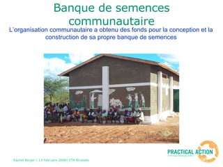 Banque de semences communautaire L’organisation communautaire a obtenu des fonds pour la conception et la  construction de sa propre banque de semences   