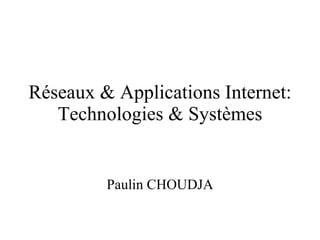 Réseaux & Applications Internet: Technologies & Systèmes Paulin CHOUDJA 