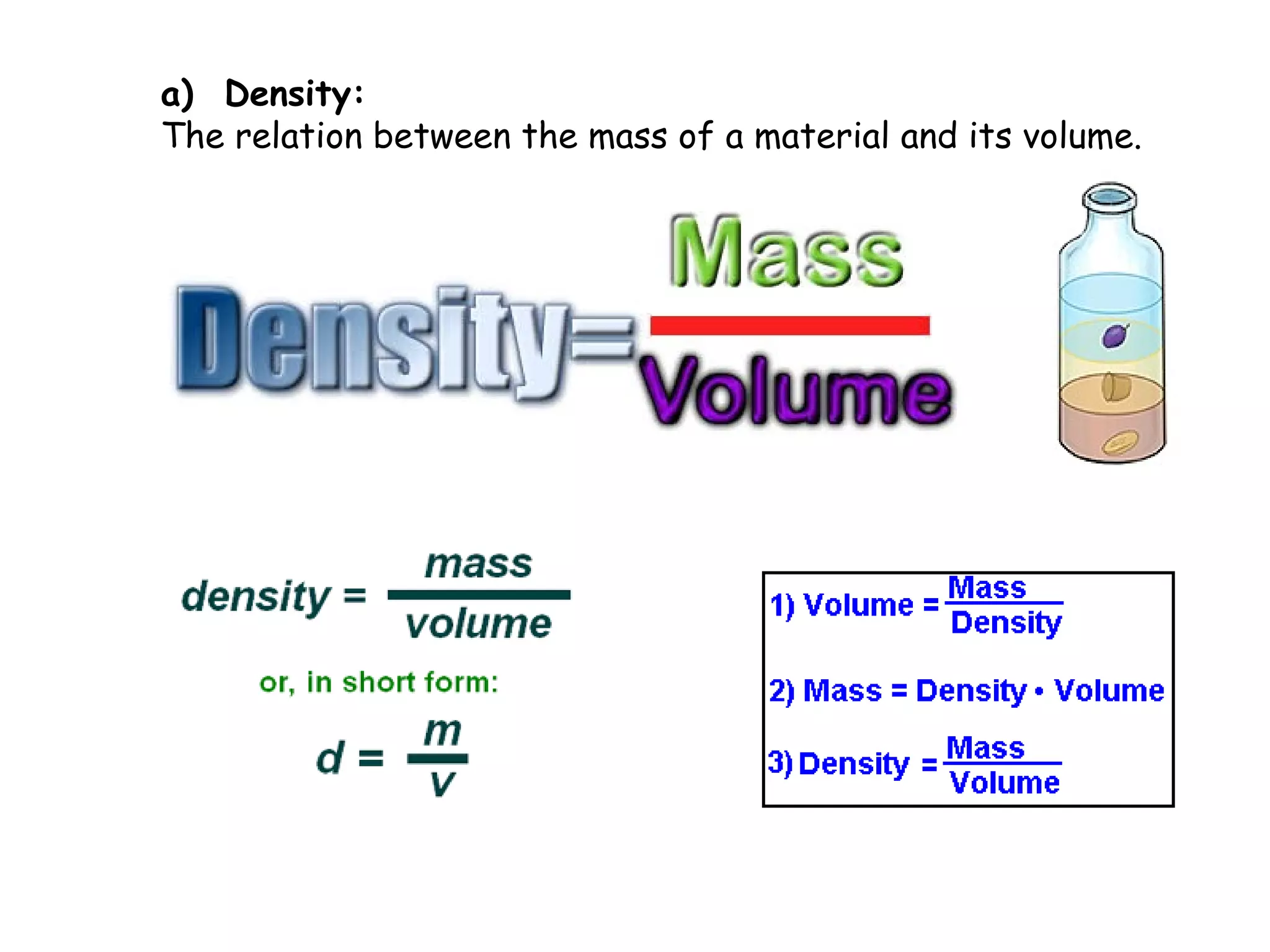 a) Density:
The relation between the mass of a material and its volume.
 