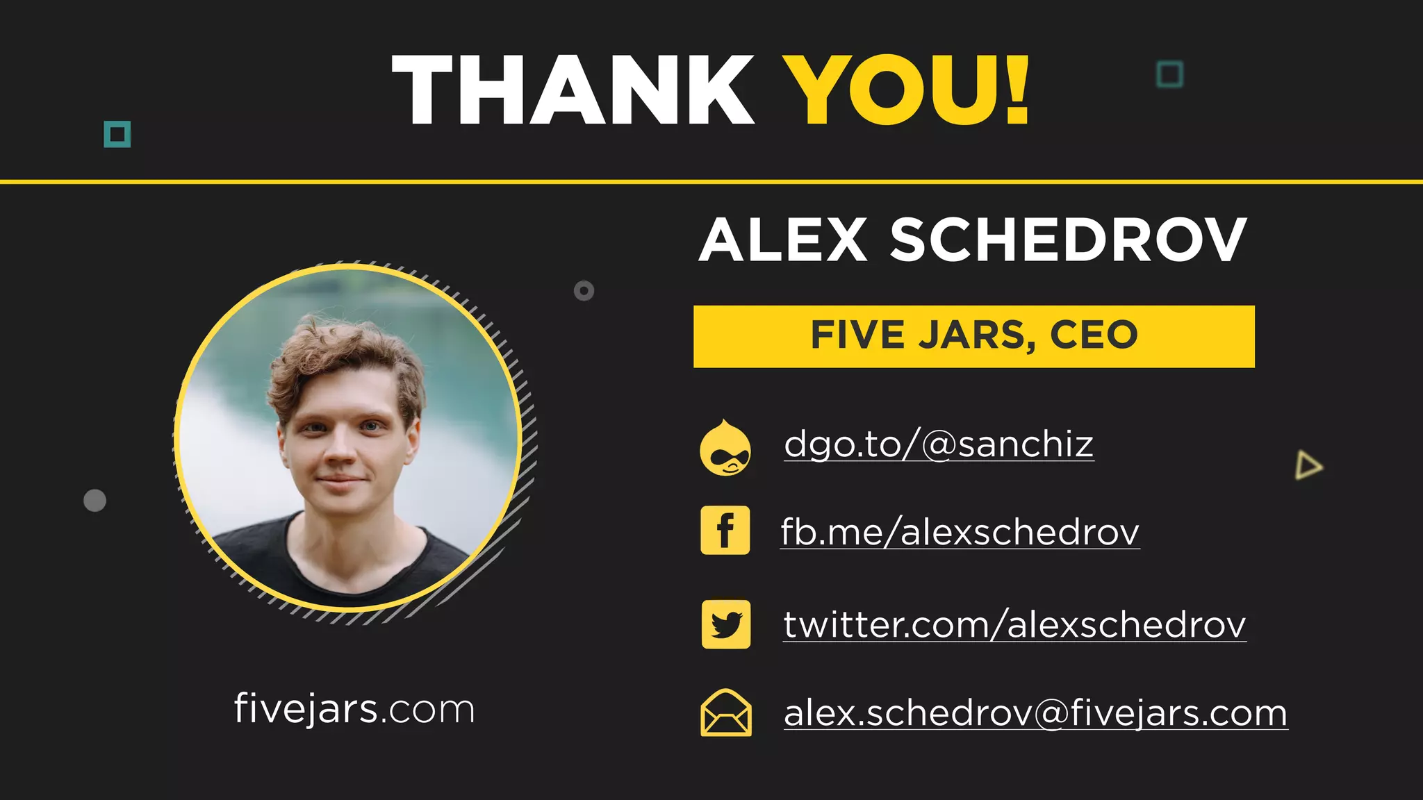 fivejars.com
THANK YOU!
ALEX SCHEDROV
FIVE JARS, CEO
twitter.com/alexschedrov
alex.schedrov@ﬁvejars.com
dgo.to/@sanchiz
fb.me/alexschedrov
 