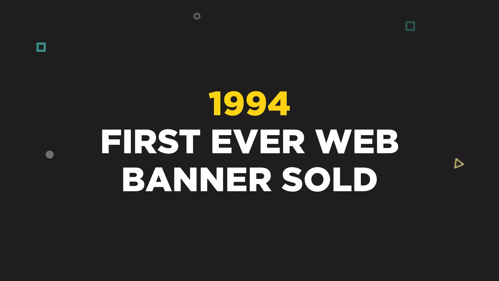 1994
FIRST EVER WEB
BANNER SOLD
 