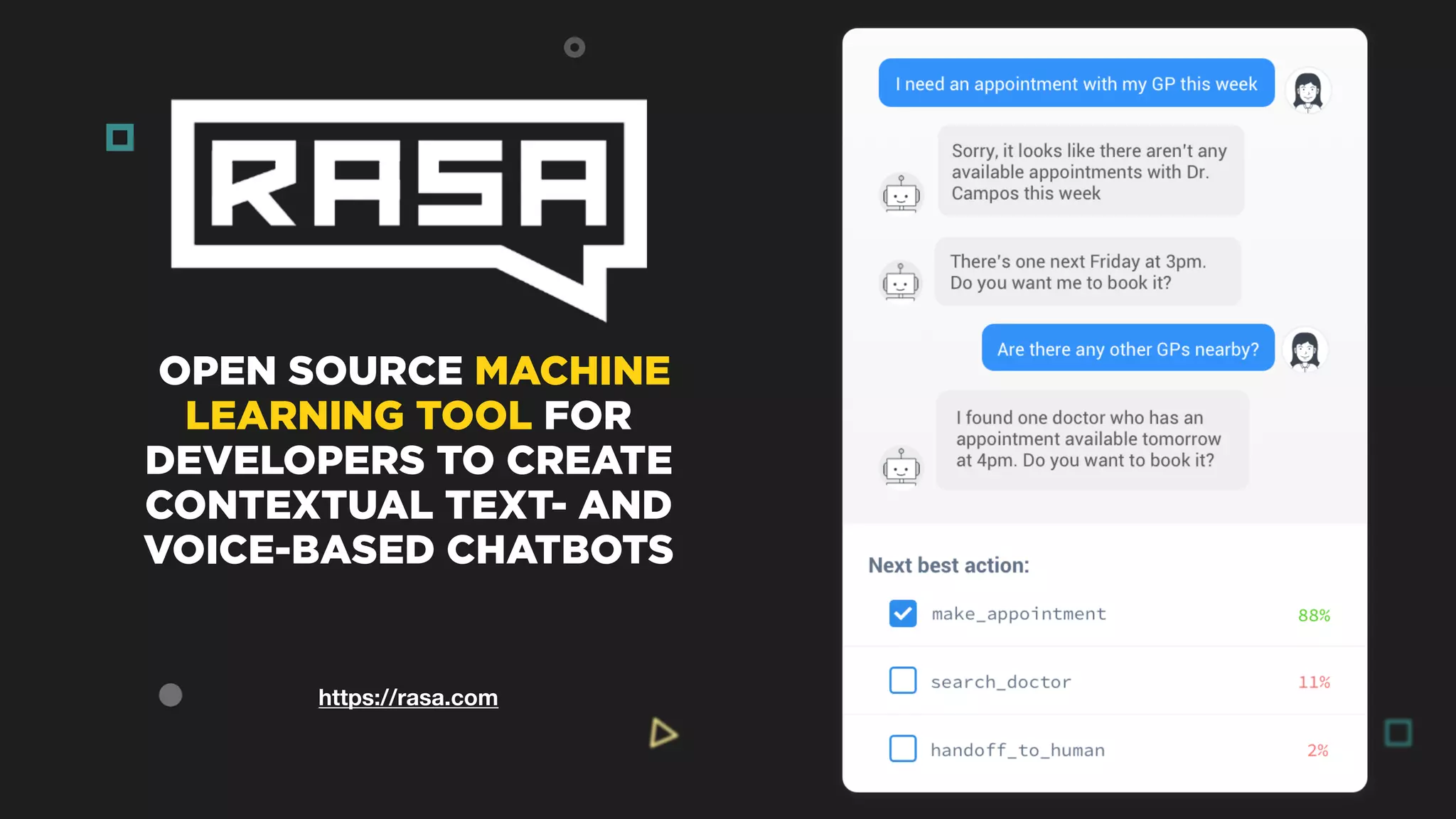 https://rasa.com
 OPEN SOURCE MACHINE
LEARNING TOOL FOR
DEVELOPERS TO CREATE
CONTEXTUAL TEXT- AND
VOICE-BASED CHATBOTS
 