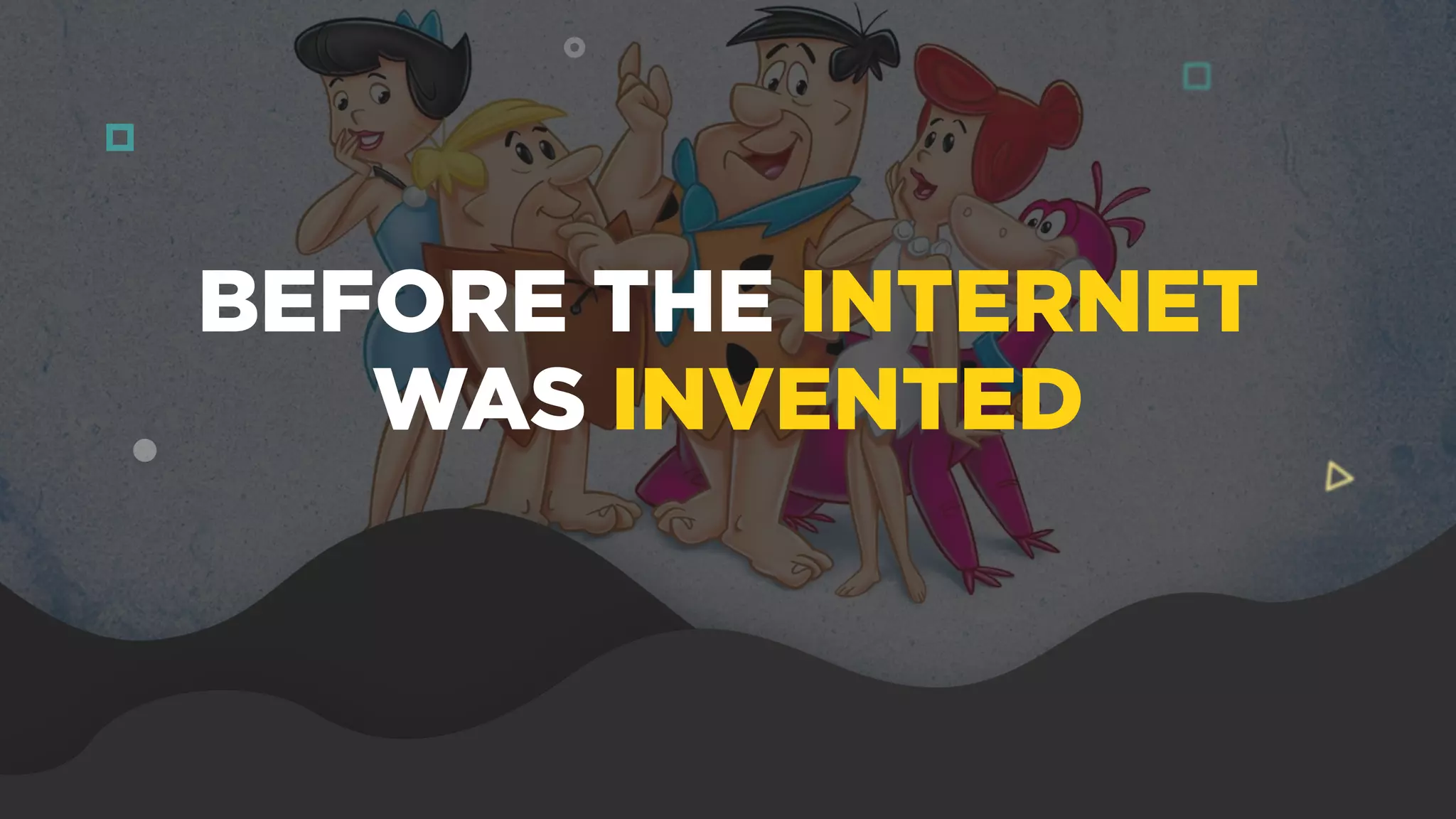 BEFORE THE INTERNET
WAS INVENTED
 