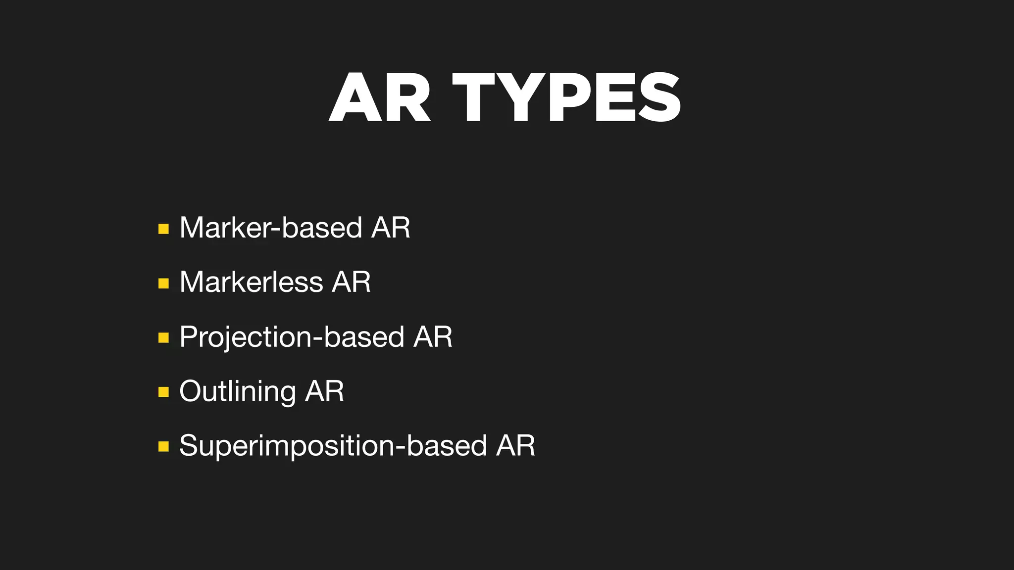AR TYPES
■ Marker-based AR

■ Markerless AR

■ Projection-based AR

■ Outlining AR

■ Superimposition-based AR
 