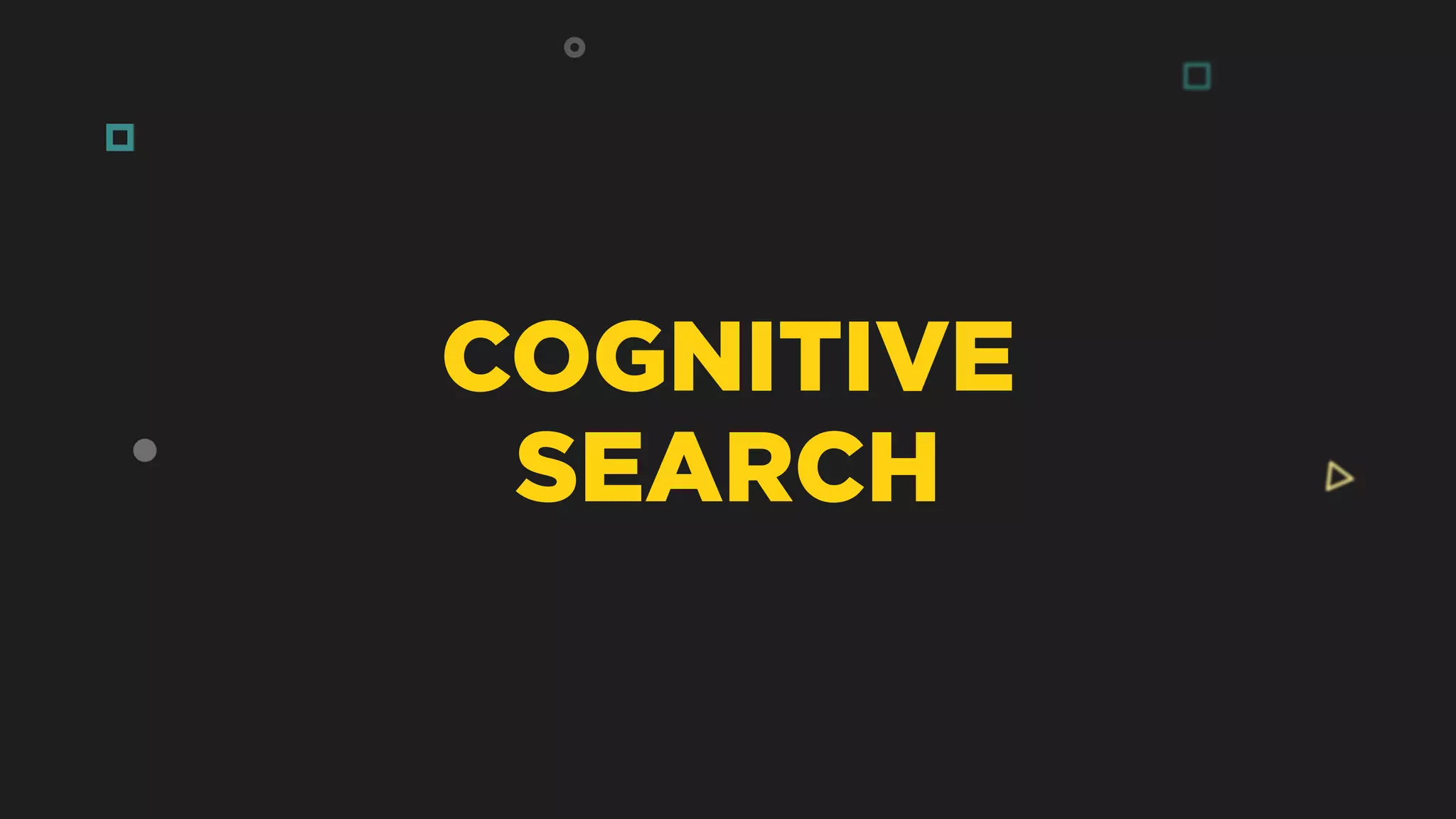 COGNITIVE
SEARCH
 