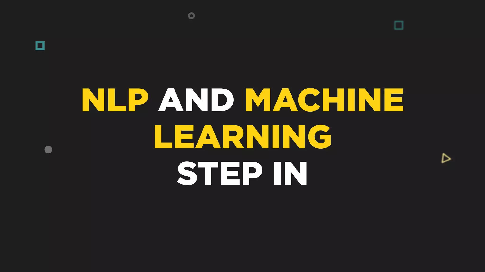 NLP AND MACHINE
LEARNING
STEP IN
 