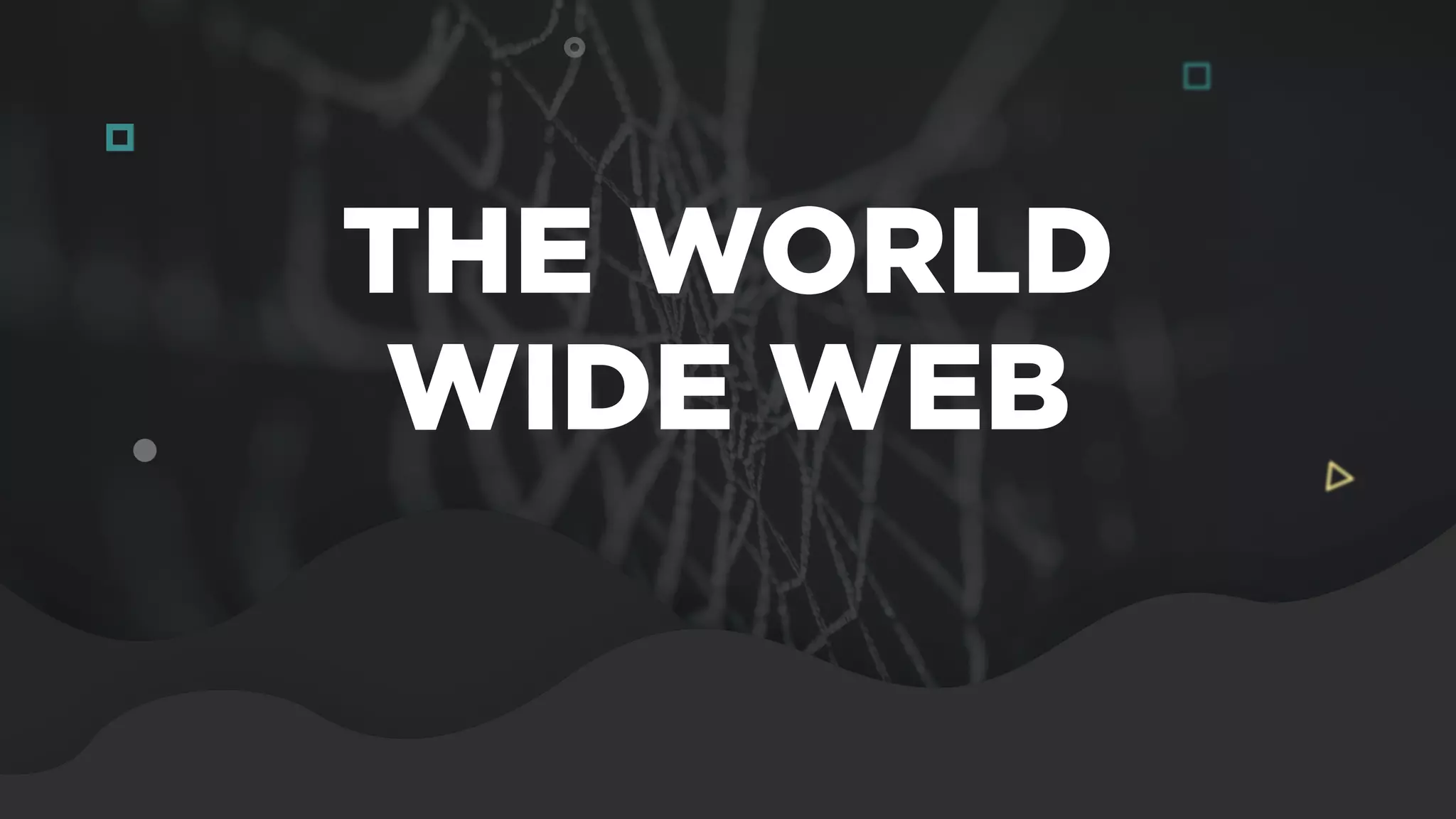 THE WORLD
WIDE WEB
 