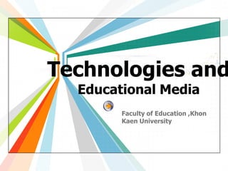 Technologies and
Educational Media
Faculty of Education ,Khon
Kaen University
L/O/G/O
www.themegallery.com