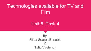 Technologies available for TV and
Film
Unit 8, Task 4
By:
Filipa Soares Eusebio
&
Talia Vachman
 