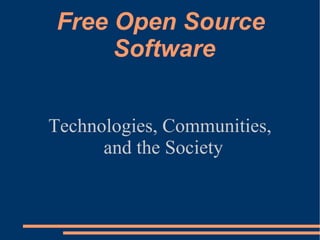 Free Open Source Software Technologies, Communities, and the Society 
