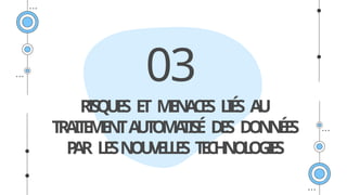R
I
S
Q
U
E
S E
T M
E
N
A
C
E
S L
I
É
S A
U
T
R
A
I
T
E
M
E
N
TA
U
T
O
M
A
T
I
S
É D
E
S D
O
N
N
É
E
S
P
A
R L
E
SN
O
U
V
E
L
L
E
S T
E
C
H
N
O
L
O
G
I
E
S
03
 