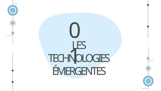 LES
TECHNOLOGIES
ÉMERGENTES
0
1
 
