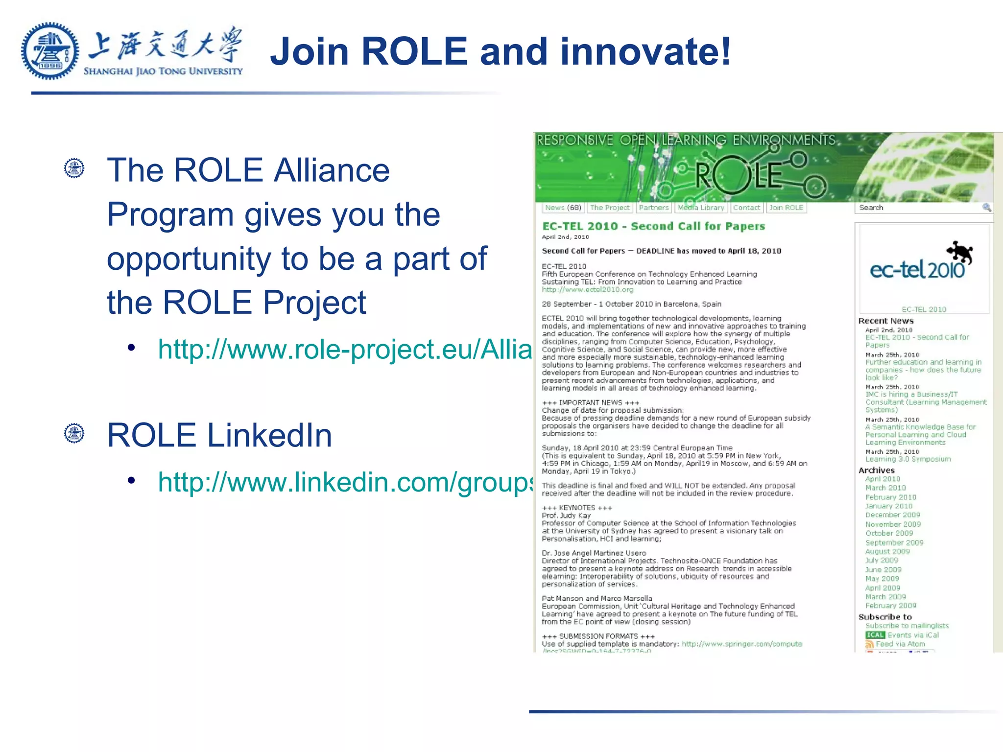 Join ROLE and innovate!
The ROLE Alliance
Program gives you the
opportunity to be a part of
the ROLE Project
• http://www.role-project.eu/AllianceProgram
ROLE LinkedIn
• http://www.linkedin.com/groups?gid=1590487&trk=hb_side_g
 