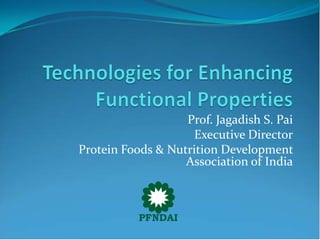 Prof. Jagadish S. Pai
Executive Director
Protein Foods & Nutrition Development
Association of India
PFNDAI
 