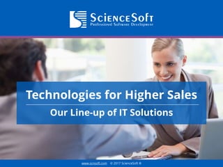 www.scnsoft.com © 2017 ScienceSoft ®
Technologies for Higher Sales
Our Line-up of IT Solutions
 