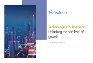 ABookByVervotech
Technologiesforhoteliers:
Unlockingthenextlevelof
growth
 