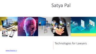 Technologies for Lawyers
www.theajna.io
About
Satya
Satya Pal
 