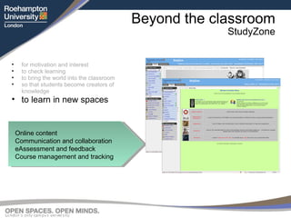 Beyond the classroom StudyZone for motivation and interest to check learning to bring the world into the classroom so that students become creators of knowledge to learn in new spaces Online content Communication and collaboration eAssessment and feedback Course management and tracking 