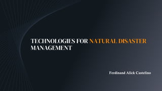 TECHNOLOGIES FOR NATURAL DISASTER
MANAGEMENT
Ferdinand Alick Castelino
 