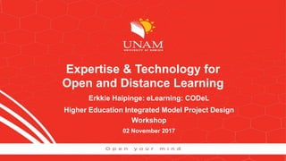 Expertise & Technology for
Open and Distance Learning
Erkkie Haipinge: eLearning: CODeL
Higher Education Integrated Model Project Design
Workshop
02 November 2017
 