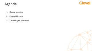 Agenda
1. Startup overview
2. Product life cycle
3. Technologies for startup
 